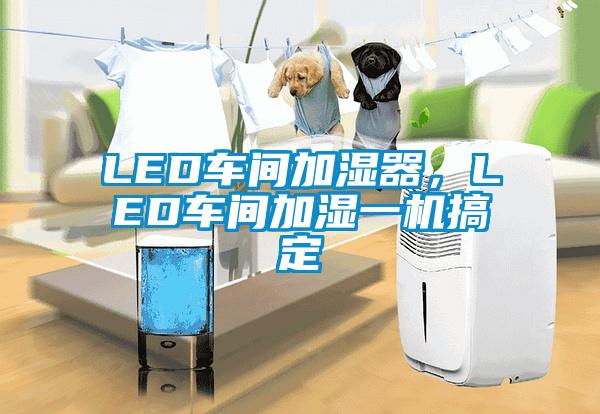 LED車間加濕器，LED車間加濕一機搞定