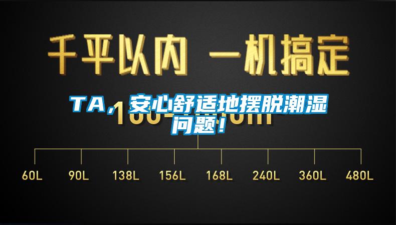 TA，安心舒適地?cái)[脫潮濕問題！