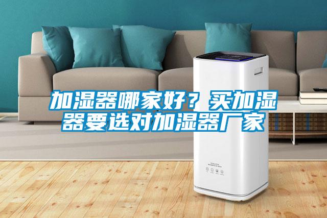 加濕器哪家好？買加濕器要選對加濕器廠家