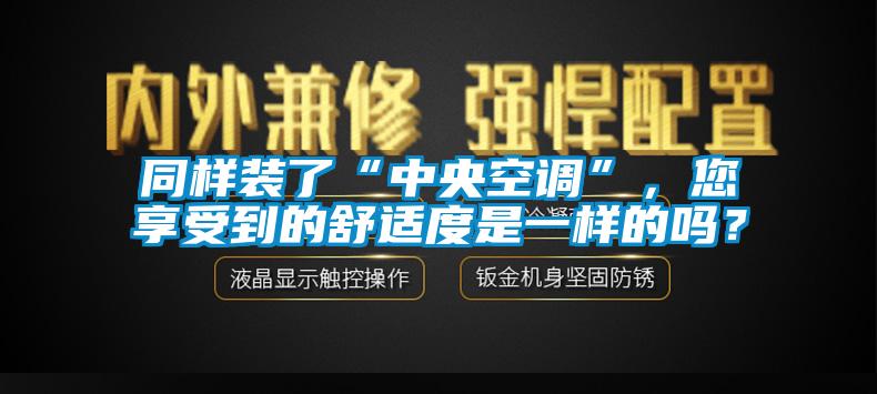 同樣裝了“中央空調(diào)”，您享受到的舒適度是一樣的嗎？