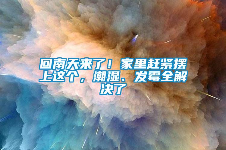 回南天來了！家里趕緊擺上這個(gè)，潮濕、發(fā)霉全解決了