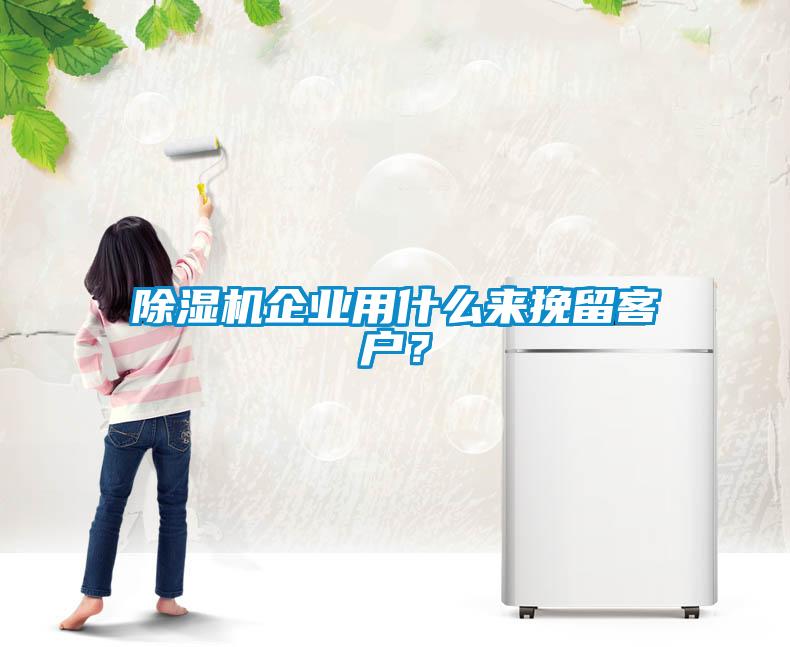 除濕機(jī)企業(yè)用什么來挽留客戶？