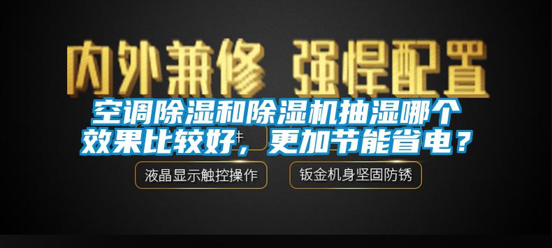 空調除濕和除濕機抽濕哪個效果比較好，更加節(jié)能省電？