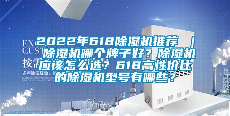 2022年618除濕機推薦 ｜ 除濕機哪個牌子好？除濕機應該怎么選？618高性價比的除濕機型號有哪些？