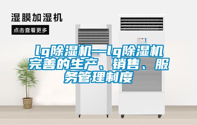 lg除濕機—lg除濕機完善的生產、銷售、服務管理制度