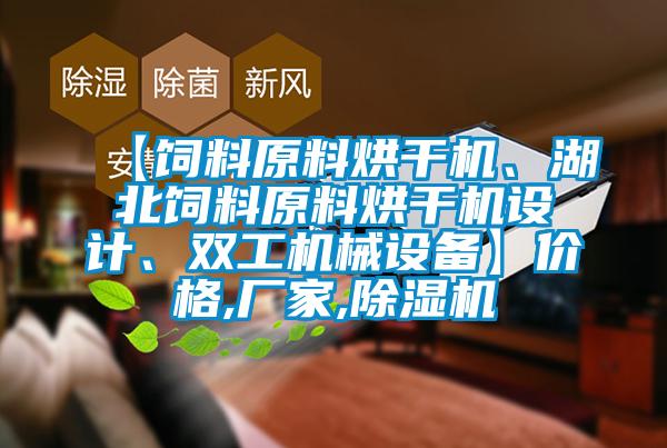 【飼料原料烘干機、湖北飼料原料烘干機設計、雙工機械設備】價格,廠家,除濕機