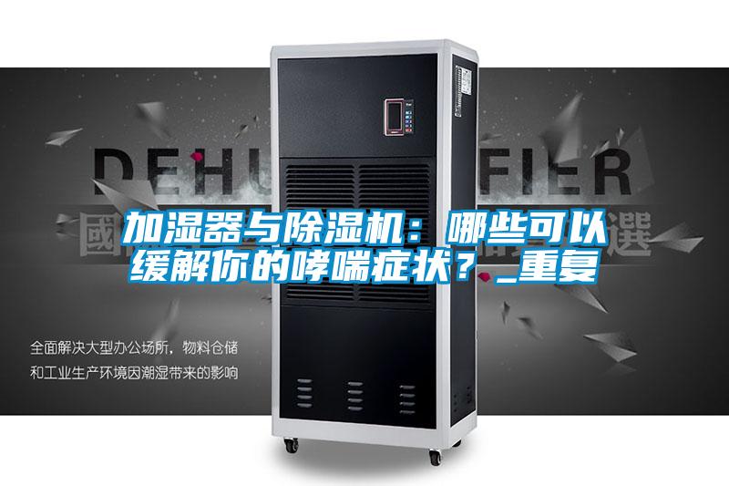 加濕器與除濕機(jī)：哪些可以緩解你的哮喘癥狀？_重復(fù)