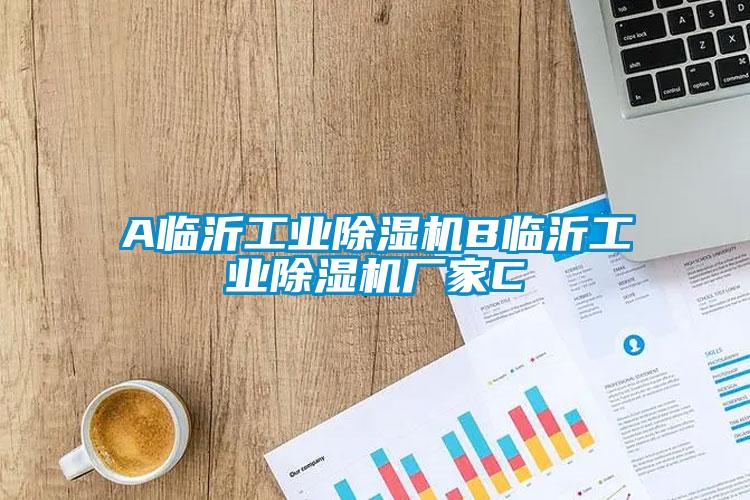 A臨沂工業(yè)除濕機B臨沂工業(yè)除濕機廠家C