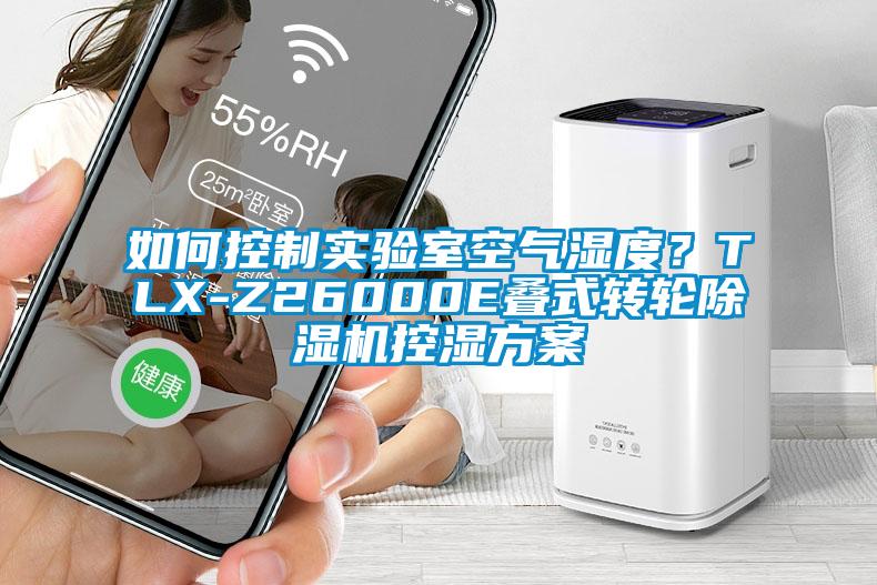 如何控制實(shí)驗(yàn)室空氣濕度？TLX-Z26000E疊式轉(zhuǎn)輪除濕機(jī)控濕方案