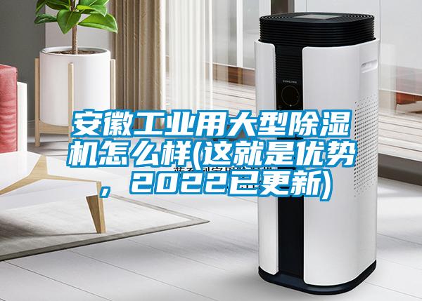 安徽工業(yè)用大型除濕機怎么樣(這就是優(yōu)勢，2022已更新)