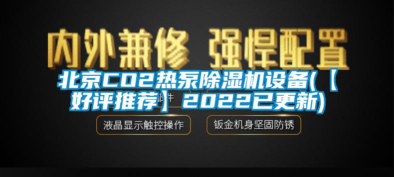 北京CO2熱泵除濕機設備(【好評推薦】2022已更新)