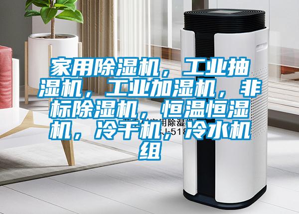 家用除濕機，工業(yè)抽濕機，工業(yè)加濕機，非標(biāo)除濕機，恒溫恒濕機，冷干機，冷水機組