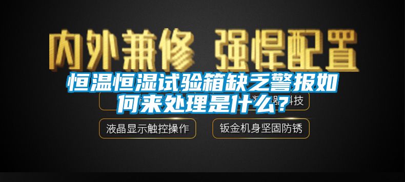 恒溫恒濕試驗箱缺乏警報如何來處理是什么？