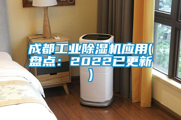 成都工業(yè)除濕機應(yīng)用(盤點：2022已更新)