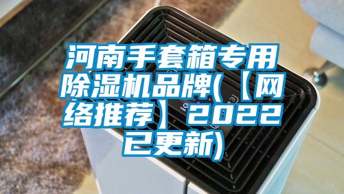 河南手套箱專用除濕機(jī)品牌(【網(wǎng)絡(luò)推薦】2022已更新)