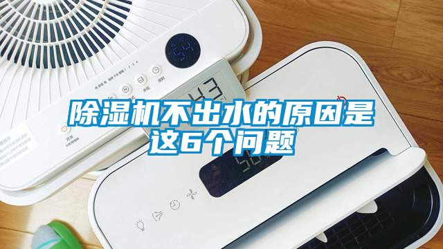 除濕機(jī)不出水的原因是這6個問題