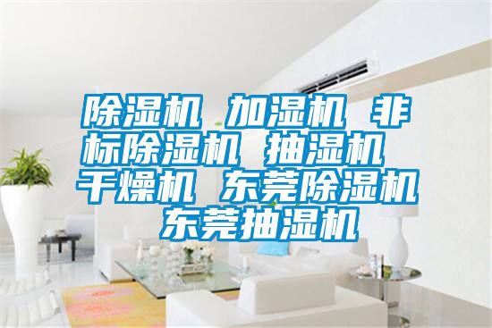 除濕機 加濕機 非標(biāo)除濕機 抽濕機 干燥機 東莞除濕機 東莞抽濕機