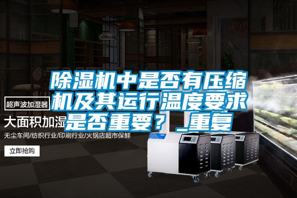 除濕機中是否有壓縮機及其運行溫度要求是否重要？_重復